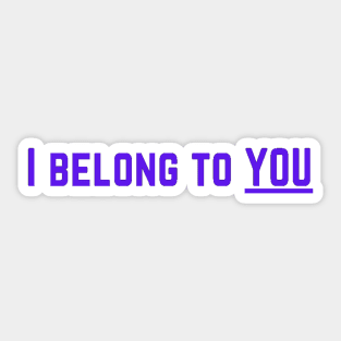 I Belong to You Romantic Valentines Moment High Levels of Intensity Intimacy Relationship Goals Love Fondness Affection Devotion Adoration Care Much Passion Human Right Slogan Man's & Woman's Sticker